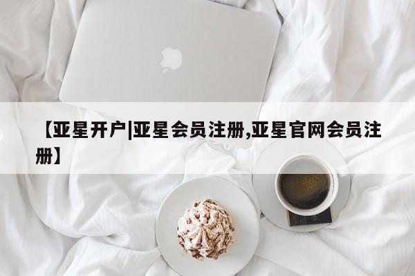 亚星手机版app 亚星官网_管理平台【亚星开户|亚星会员注册,亚星官网会员注册】