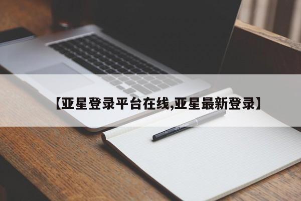 亚星手机版app 亚星官网_管理平台【亚星登录平台在线,亚星最新登录】