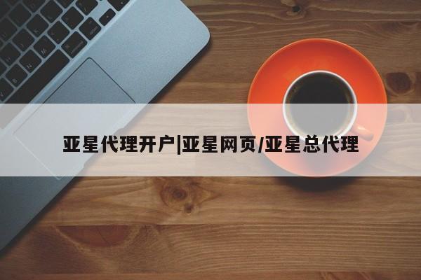 亚星手机版app 亚星官网_管理平台亚星代理开户|亚星网页/亚星总代理