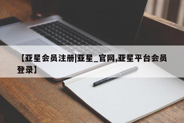 亚星手机版app 亚星官网_管理平台【亚星会员注册|亚星_官网,亚星平台会员登录】
