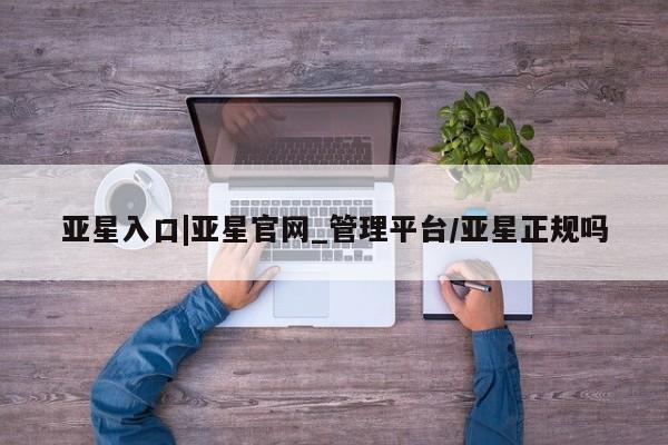 亚星入口|亚星官网_管理平台
